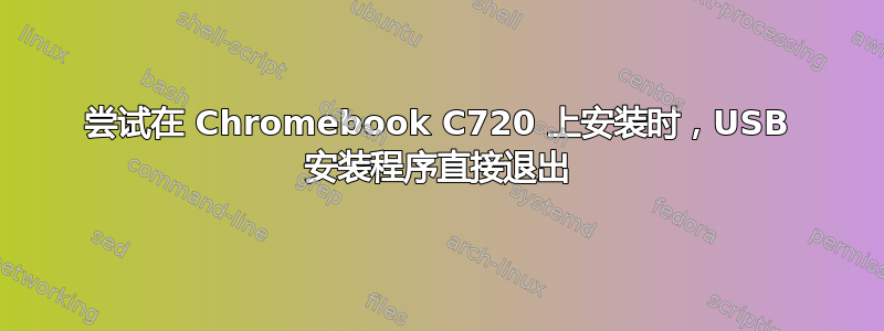 尝试在 Chromebook C720 上安装时，USB 安装程序直接退出