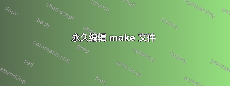 永久编辑 make 文件