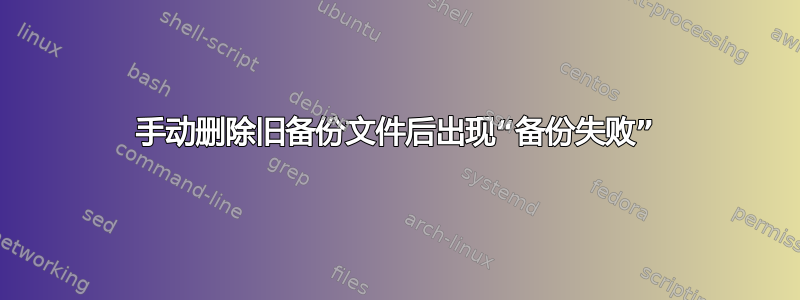 手动删除旧备份文件后出现“备份失败”