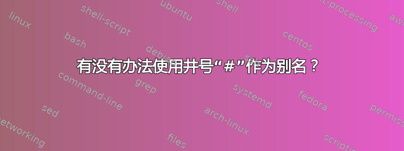 有没有办法使用井号“#”作为别名？