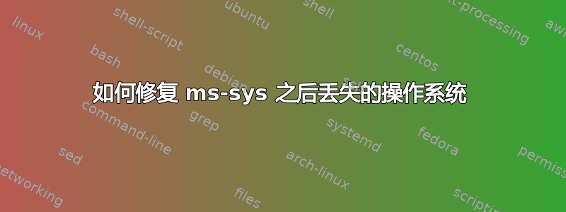 如何修复 ms-sys 之后丢失的操作系统