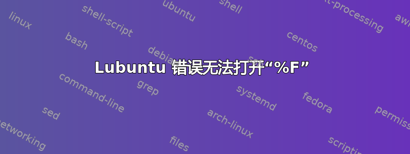 Lubuntu 错误无法打开“%F”