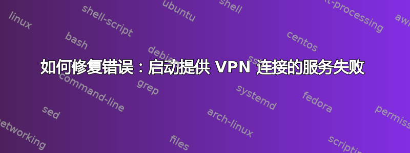 如何修复错误：启动提供 VPN 连接的服务失败