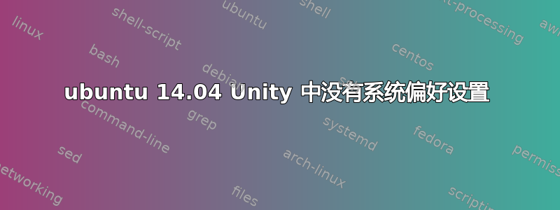 ubuntu 14.04 Unity 中没有系统偏好设置