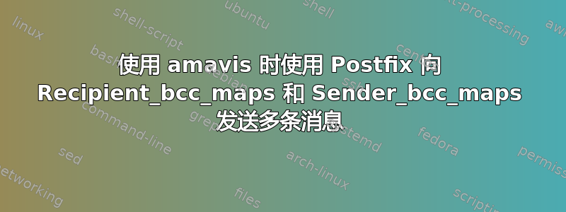 使用 amavis 时使用 Postfix 向 Recipient_bcc_maps 和 Sender_bcc_maps 发送多条消息