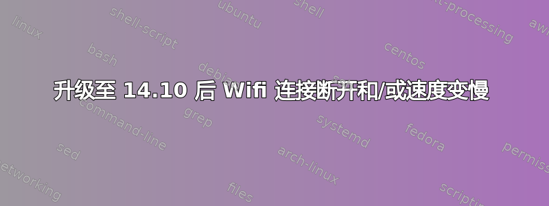 升级至 14.10 后 Wifi 连接断开和/或速度变慢