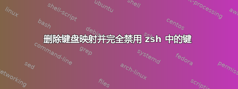 删除键盘映射并完全禁用 zsh 中的键