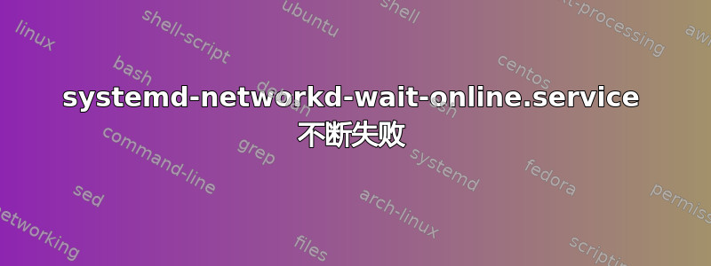 systemd-networkd-wait-online.service 不断失败