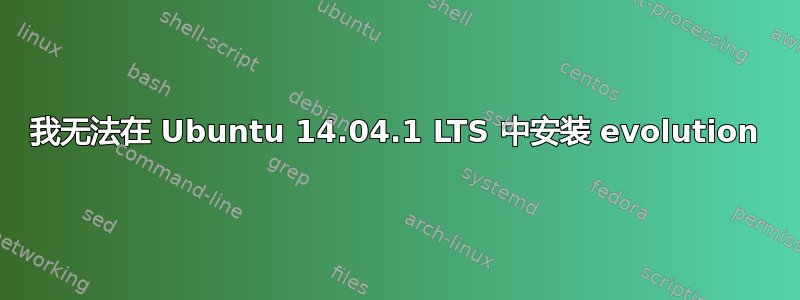 我无法在 Ubuntu 14.04.1 LTS 中安装 evolution