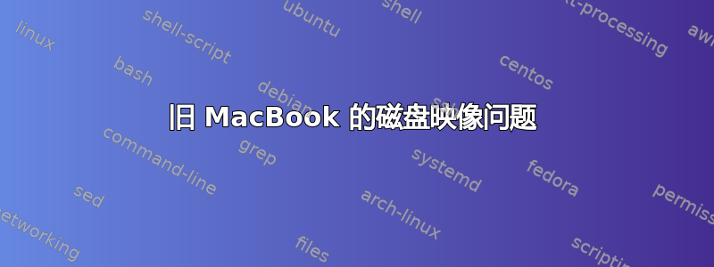 旧 MacBook 的磁盘映像问题