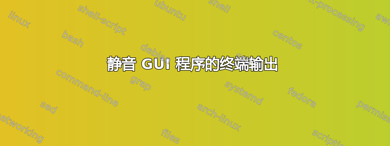 静音 GUI 程序的终端输出