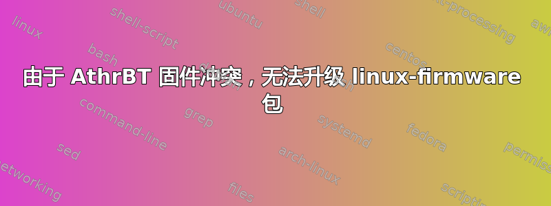 由于 AthrBT 固件冲突，无法升级 linux-firmware 包