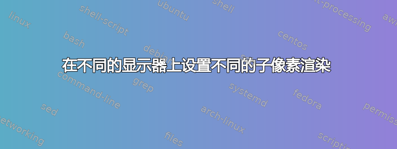 在不同的显示器上设置不同的子像素渲染