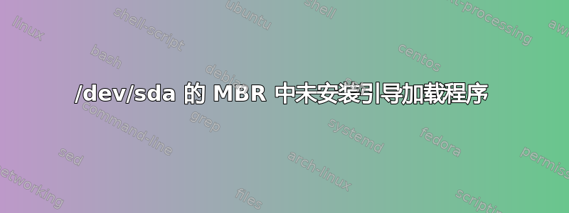 /dev/sda 的 MBR 中未安装引导加载程序