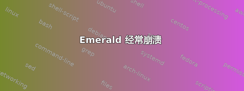 Emerald 经常崩溃