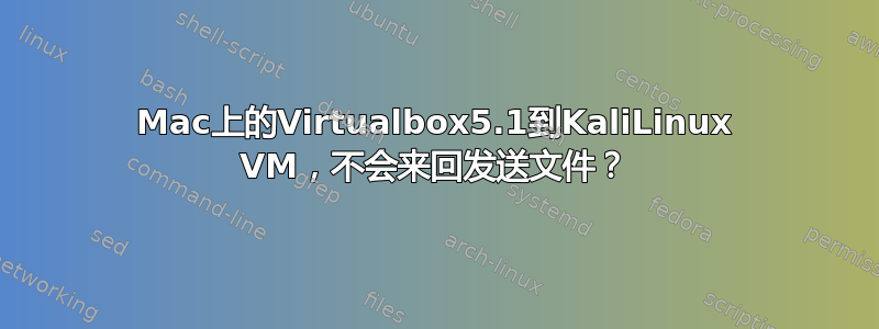 Mac上的Virtualbox5.1到KaliLinux VM，不会来回发送文件？