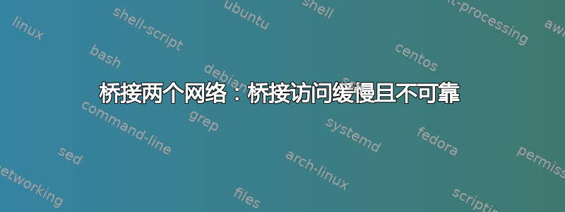 桥接两个网络：桥接访问缓慢且不可靠