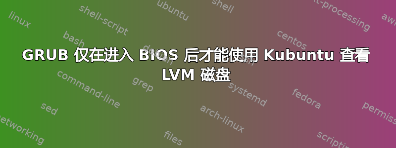 GRUB 仅在进入 BIOS 后才能使用 Kubuntu 查看 LVM 磁盘