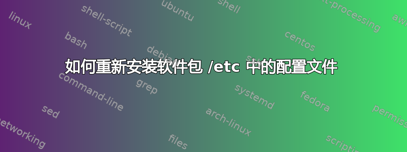 如何重新安装软件包 /etc 中的配置文件