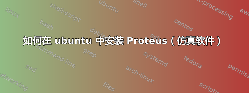 如何在 ubuntu 中安装 Proteus（仿真软件）