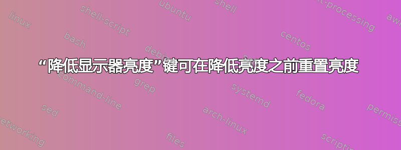 “降低显示器亮度”键可在降低亮度之前重置亮度