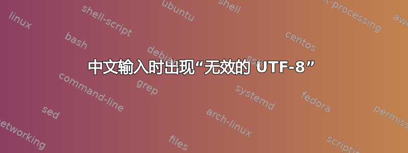 中文输入时出现“无效的 UTF-8”