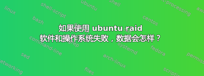 如果使用 ubuntu raid 软件和操作系统失败，数据会怎样？