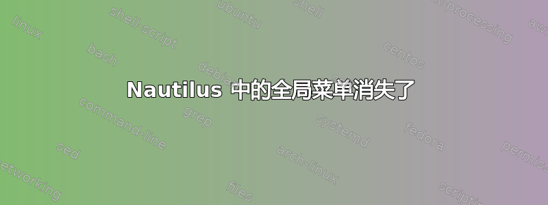 Nautilus 中的全局菜单消失了