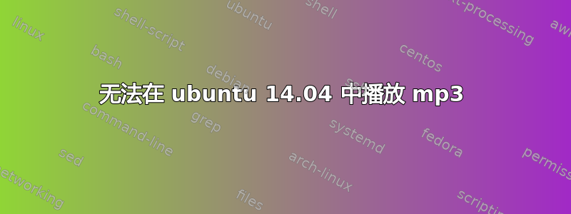 无法在 ubuntu 14.04 中播放 mp3