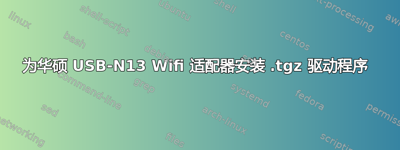 为华硕 USB-N13 Wifi 适配器安装 .tgz 驱动程序 