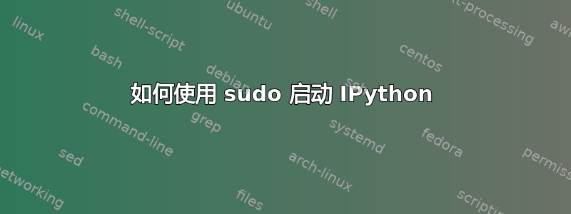 如何使用 sudo 启动 IPython