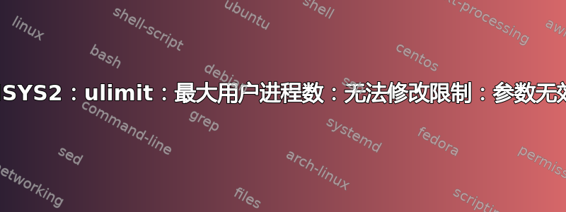 MSYS2：ulimit：最大用户进程数：无法修改限制：参数无效