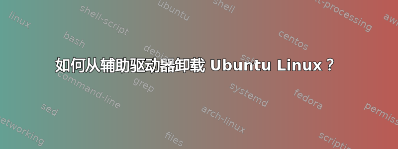 如何从辅助驱动器卸载 Ubuntu Linux？