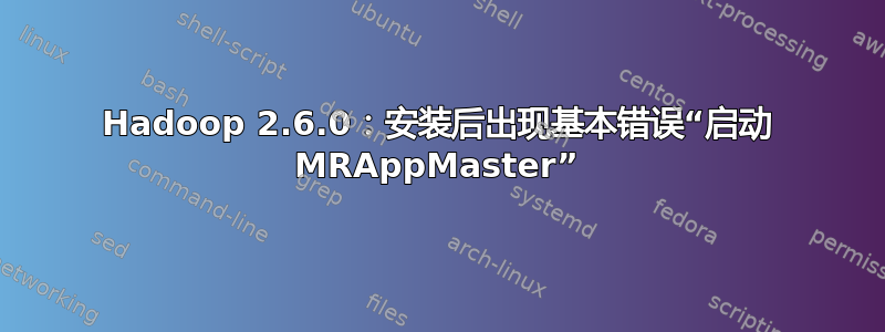 Hadoop 2.6.0：安装后出现基本错误“启动 MRAppMaster”