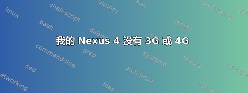 我的 Nexus 4 没有 3G 或 4G