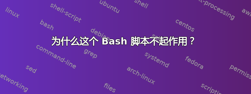 为什么这个 Bash 脚本不起作用？