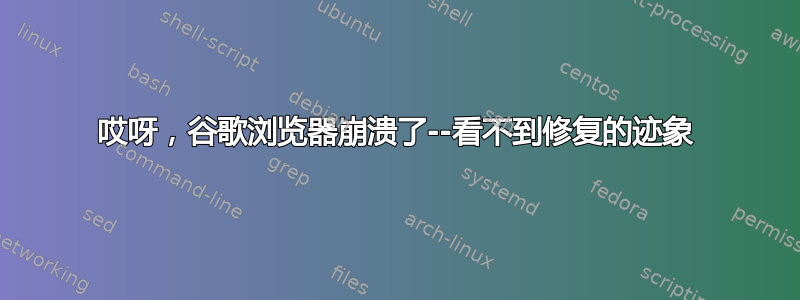 哎呀，谷歌浏览器崩溃了--看不到修复的迹象