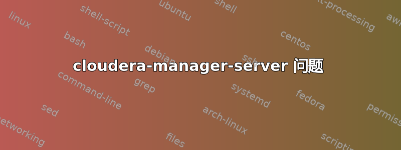 cloudera-manager-server 问题