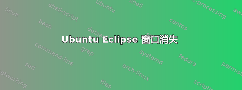 Ubuntu Eclipse 窗口消失