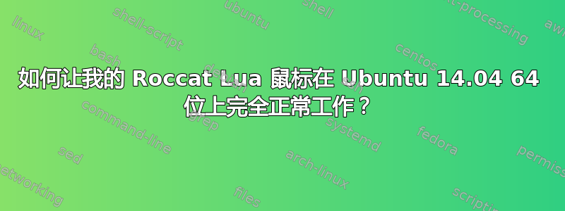 如何让我的 Roccat Lua 鼠标在 Ubuntu 14.04 64 位上完全正常工作？