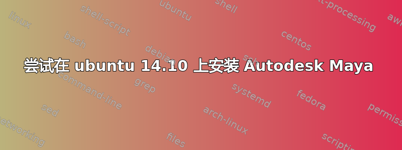 尝试在 ubuntu 14.10 上安装 Autodesk Maya