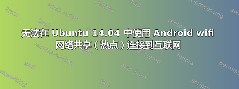 无法在 Ubuntu 14.04 中使用 Android wifi 网络共享（热点）连接到互联网