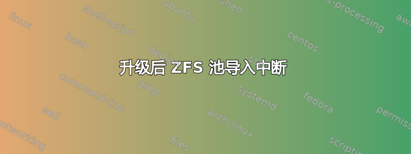 升级后 ZFS 池导入中断