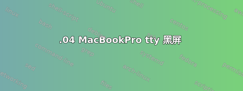 14.04 MacBookPro tty 黑屏