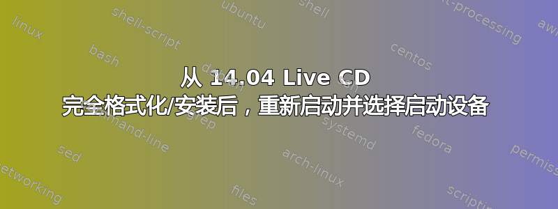 从 14.04 Live CD 完全格式化/安装后，重新启动并选择启动设备