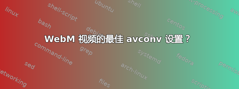 WebM 视频的最佳 avconv 设置？