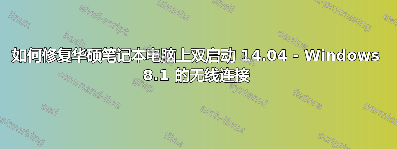 如何修复华硕笔记本电脑上双启动 14.04 - Windows 8.1 的无线连接