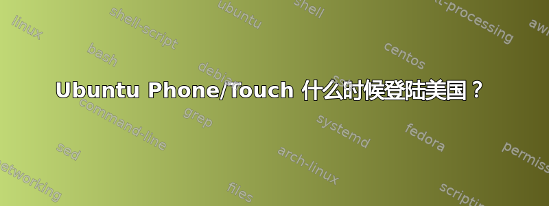 Ubuntu Phone/Touch 什么时候登陆美国？