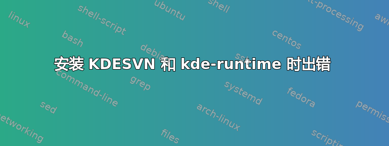 安装 KDESVN 和 kde-runtime 时出错