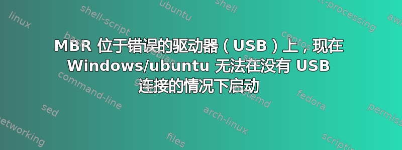 MBR 位于错误的驱动器（USB）上，现在 Windows/ubuntu 无法在没有 USB 连接的情况下启动